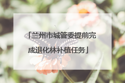 兰州市城管委提前完成退化林补植任务