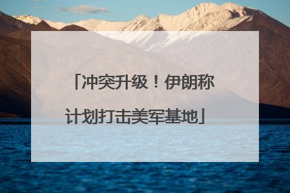 冲突升级！伊朗称计划打击美军基地