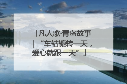 凡人歌·青岛故事｜“车轱辘转一天，爱心就跟一天”