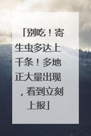 别吃！寄生虫多达上千条！多地正大量出现，看到立刻上报