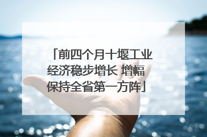 前四个月十堰工业经济稳步增长 增幅保持全省第一方阵