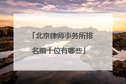 北京律师事务所排名前十位有哪些