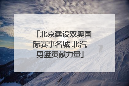 北京建设双奥国际赛事名城 北汽男篮贡献力量