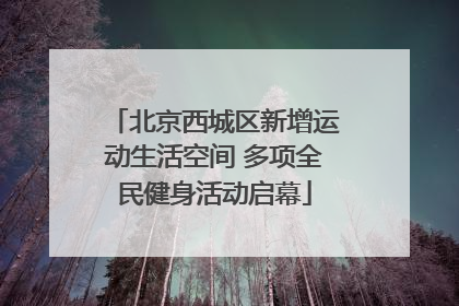 北京西城区新增运动生活空间 多项全民健身活动启幕
