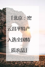北京：密云昌平特产入选全国特质农品