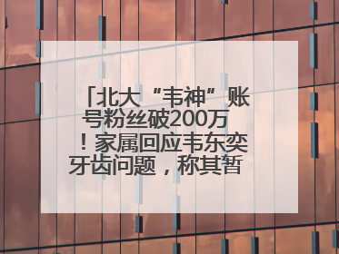 北大“韦神”账号粉丝破200万！家属回应韦东奕牙齿问题，称其暂不考虑直播