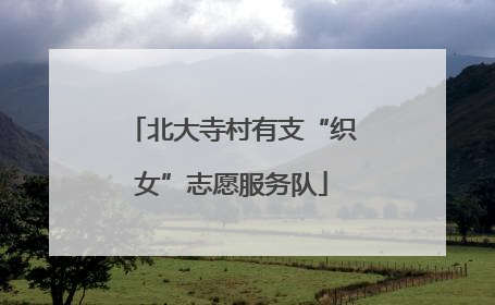 北大寺村有支“织女”志愿服务队