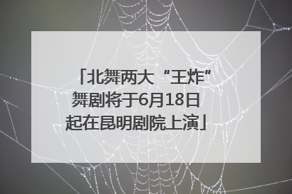 北舞两大“王炸”舞剧将于6月18日起在昆明剧院上演