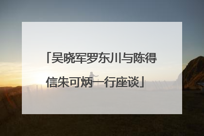 吴晓军罗东川与陈得信朱可炳一行座谈