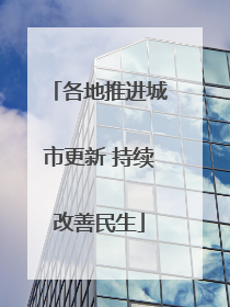 各地推进城市更新 持续改善民生