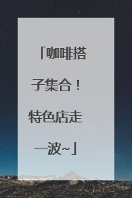 咖啡搭子集合！特色店走一波~