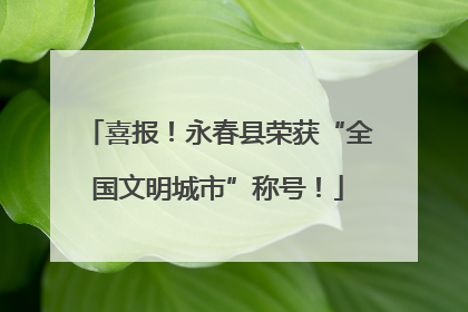 喜报！永春县荣获“全国文明城市”称号！