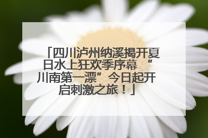 四川泸州纳溪揭开夏日水上狂欢季序幕 “川南第一漂”今日起开启刺激之旅！