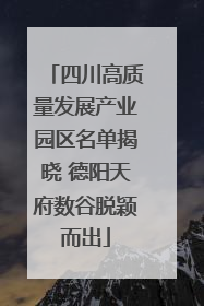 四川高质量发展产业园区名单揭晓 德阳天府数谷脱颖而出