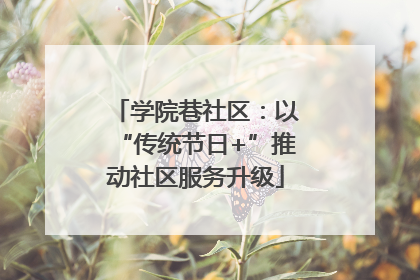 学院巷社区：以“传统节日+”推动社区服务升级