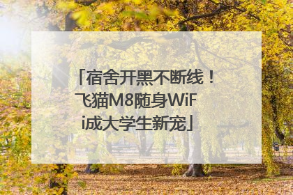 宿舍开黑不断线！飞猫M8随身WiFi成大学生新宠