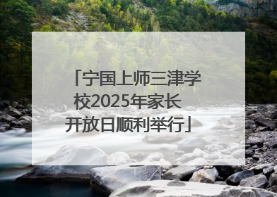 宁国上师三津学校2025年家长开放日顺利举行