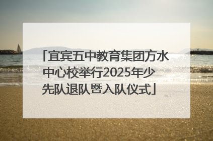 宜宾五中教育集团方水中心校举行2025年少先队退队暨入队仪式