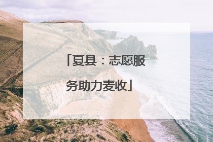夏县：志愿服务助力麦收