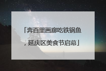 奔百里画廊吃铁锅鱼，延庆区美食节启幕