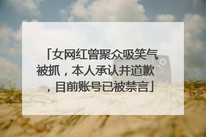 女网红曾聚众吸笑气被抓，本人承认并道歉，目前账号已被禁言