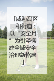 威海高区田和街道：以“安全月”为引擎构建全域安全治理新格局