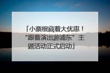 小票根藏着大优惠！“跟着演出游浦东”主题活动正式启动