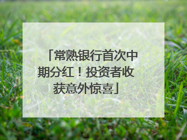 常熟银行首次中期分红！投资者收获意外惊喜