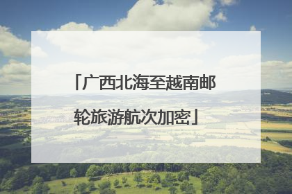 广西北海至越南邮轮旅游航次加密