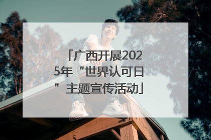 广西开展2025年“世界认可日”主题宣传活动