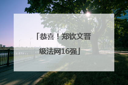 恭喜！郑钦文晋级法网16强