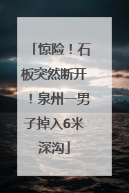 惊险！石板突然断开！泉州一男子掉入6米深沟