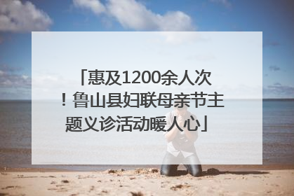 惠及1200余人次！鲁山县妇联母亲节主题义诊活动暖人心