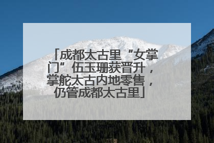 成都太古里“女掌门”伍玉珊获晋升，掌舵太古内地零售，仍管成都太古里