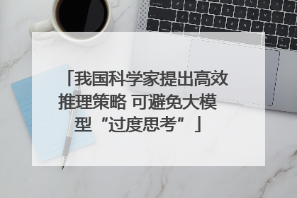 我国科学家提出高效推理策略 可避免大模型“过度思考”