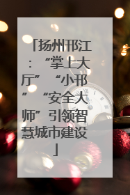 扬州邗江：“掌上大厅”“小邗”“安全大师”引领智慧城市建设