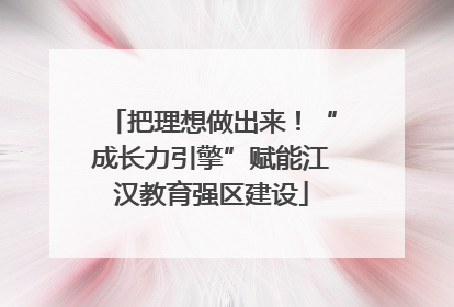 把理想做出来！“成长力引擎”赋能江汉教育强区建设