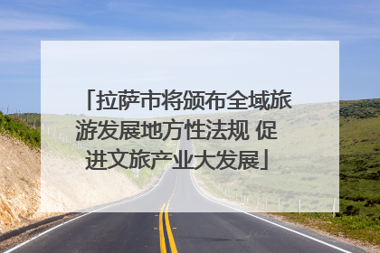 拉萨市将颁布全域旅游发展地方性法规 促进文旅产业大发展