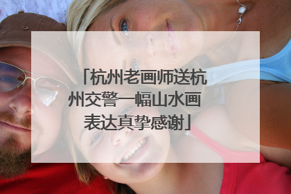 杭州老画师送杭州交警一幅山水画 表达真挚感谢