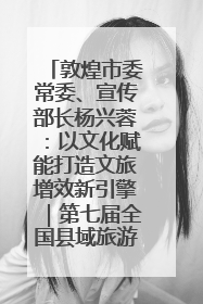 敦煌市委常委、宣传部长杨兴蓉：以文化赋能打造文旅增效新引擎｜第七届全国县域旅游研究成果发布系列活动