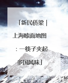 新民侨梁｜上海嗦面地图：一筷子夹起多国风味