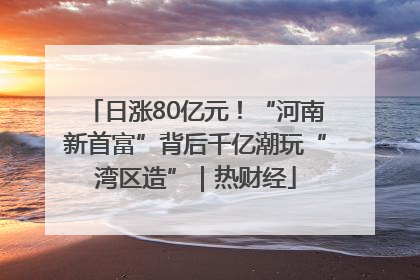 日涨80亿元！“河南新首富”背后千亿潮玩“湾区造”｜热财经