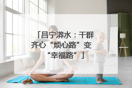 昌宁漭水：干群齐心“烦心路”变“幸福路”