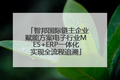 智邦国际链主企业赋能方案电子行业MES+ERP一体化实现全流程追溯