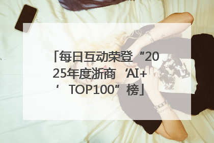 每日互动荣登“2025年度浙商‘AI+’TOP100”榜