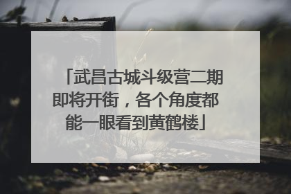 武昌古城斗级营二期即将开街，各个角度都能一眼看到黄鹤楼