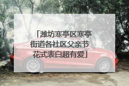 潍坊寒亭区寒亭街道各社区父亲节花式表白超有爱