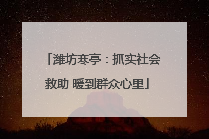 潍坊寒亭：抓实社会救助 暖到群众心里
