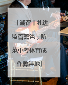 潮评丨扎进监管篱笆，防范中考体育成作弊洼地