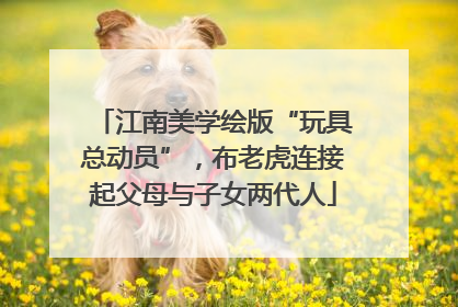 江南美学绘版“玩具总动员”，布老虎连接起父母与子女两代人